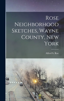 Rose Neighborhood Sketches, Wayne County, New York by Roe, Alfred S.