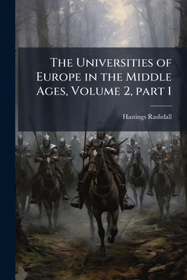 The Universities of Europe in the Middle Ages, Volume 2, part 1 by Rashdall, Hastings