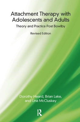 Attachment Therapy with Adolescents and Adults: Theory and Practice Post Bowlby by Heard, Dorothy
