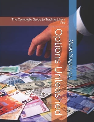 Options Unleashed: The Complete Guide to Trading Like a Pro by Nagarjuna, Gose