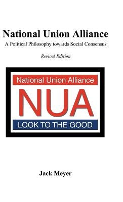 National Union Alliance: A Political Philosophy Towards Social Consensus by Meyer, Jack
