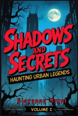 Shadows and Secrets: Haunting Urban Legends Volume I by Bruni, Giovanna