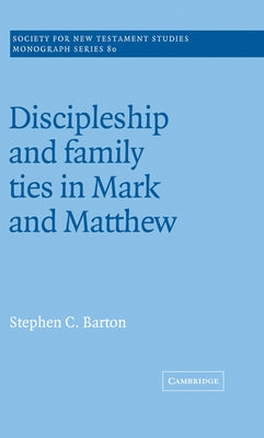 Discipleship and Family Ties in Mark and Matthew by Barton, Stephen C.