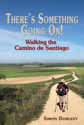 There's Something Going On!: Walking the Camino de Santiago by Donlevy, Simon