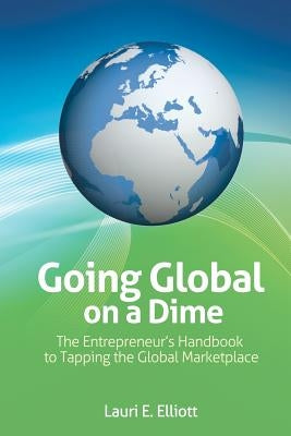 Going Global on a Dime: The Entrepreneur's Handbook to Tapping the Global Marketplace by Wallace, Christopher