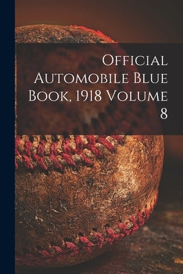 Official Automobile Blue Book, 1918 Volume 8 by Anonymous