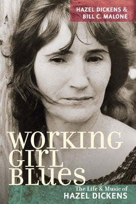 Working Girl Blues: The Life and Music of Hazel Dickens by Dickens, Hazel