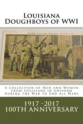 Louisiana Doughboys of WWI: A collection of Louisianas WWI men and women soldiers in uniform by Decuir, Randy