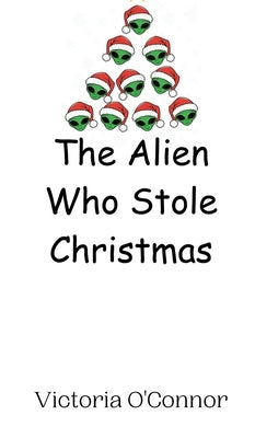 The Alien Who Stole Christmas by O'Connor, Victoria