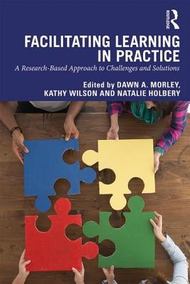 Facilitating Learning in Practice: a research based approach to challenges and solutions by Morley, Dawn