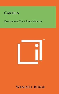 Cartels: Challenge to a Free World by Berge, Wendell