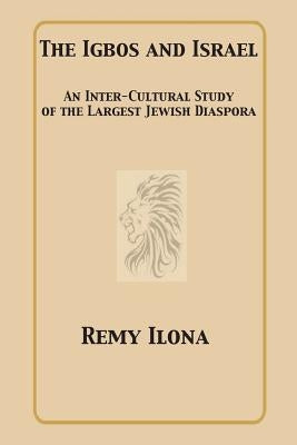 The Igbos and Israel: An Inter-Cultural Study of the Largest Jewish Diaspora by Ilona, Remy