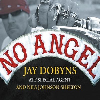No Angel: My Harrowing Undercover Journey to the Inner Circle of the Hells Angels by Dobyns, Jay