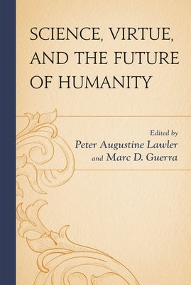Science, Virtue, and the Future of Humanity by Lawler, Peter Augustine