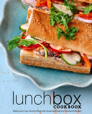 Lunch Box Cookbook: Make Lunch Your Favorite Meal with Amazingly Delicious Sandwich Recipes (2nd Edition) by Press, Booksumo