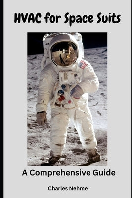 HVAC for Space Suits: A Comprehensive Guide by Nehme, Charles