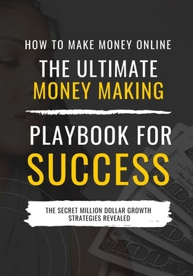 How to Make Money Online: The Ultimate Money Making PlayBook for Success by Pasos, Adella