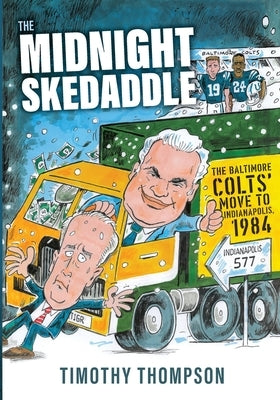 The Midnight Skedaddle: The Baltimore Colts' Move to Indianapolis, 1984 by Thompson, Timothy