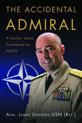 The Accidental Admiral: A Sailor Takes Command at NATO by Stavridis, James