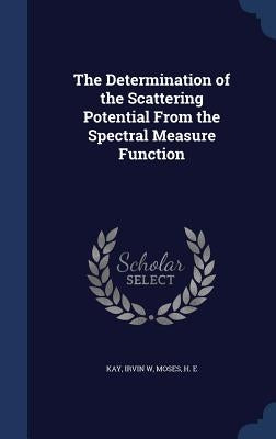 The Determination of the Scattering Potential From the Spectral Measure Function by Kay, Irvin W.