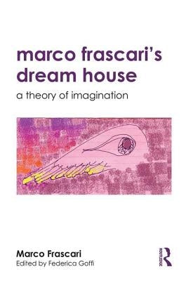 Marco Frascari's Dream House: A Theory of Imagination by Frascari, Marco