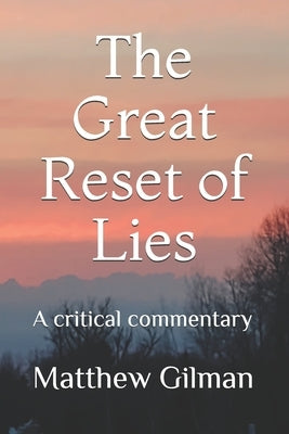 The Great Reset of Lies: A critical commentary by Gilman, Matthew