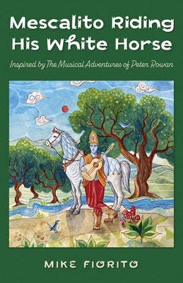 Mescalito Riding His White Horse: Inspired by the Musical Adventures of Peter Rowan by Fiorito, Mike