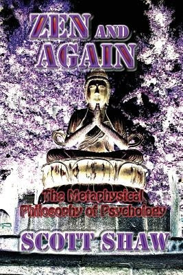 Zen and Again: The Metaphysical Philosophy of Psychology by Shaw, Scott