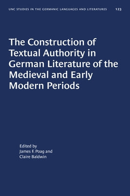 The Construction of Textual Authority in German Literature of the Medieval and Early Modern Periods by Poag, James F.
