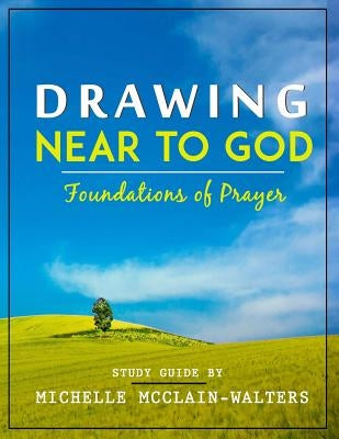 Drawing Near to God: Foundations of Prayer by McClain-Walters, Michelle