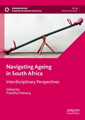 Navigating Ageing in South Africa: Interdisciplinary Perspectives by Maharaj, Pranitha