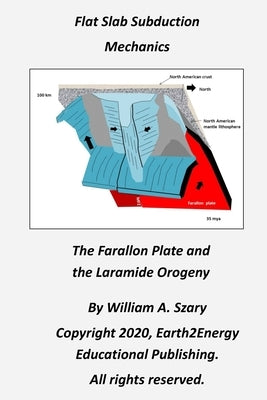 Flat Slab Subduction Mechanics: The Farallon Plate and the Laramide Orogeny by Szary, William a.