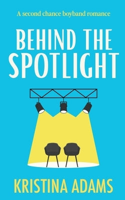 Behind the Spotlight by Adams, Kristina