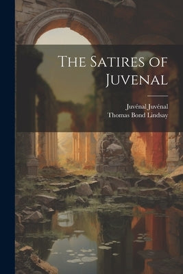 The Satires of Juvenal by Lindsay, Thomas Bond