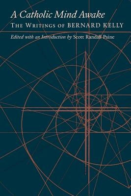 A Catholic Mind Awake: The Writings of Bernard Kelly by Kelly, Bernard