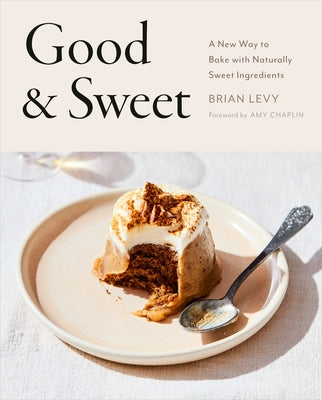 Good & Sweet: A New Way to Bake with Naturally Sweet Ingredients by Levy, Brian