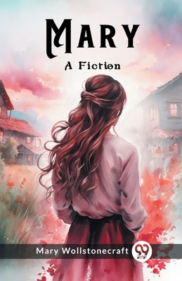 Mary A Fiction by Wollstonecraft, Mary