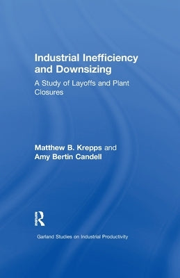 Industrial Inefficiency and Downsizing: A Study of Layoffs and Plant Closures by Krepps, Matthew B.
