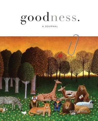 "goodness." a bi-annual journal showcasing the common good - Spring / 2026 by Gilman, Tim