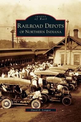 Railroad Depots of Northern Indiana by Longest, David E.