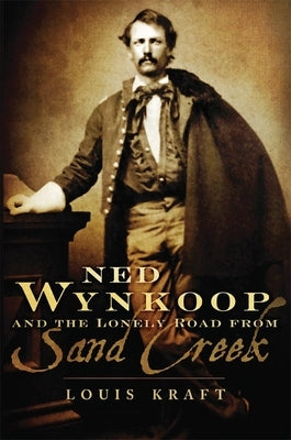 Ned Wynkoop and the Lonely Road from Sand Creek by Kraft, Louis