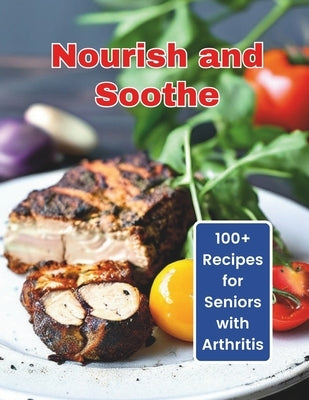 Nourish and Soothe: 100+ Recipes for Seniors with Arthritis by Henning, Gustav