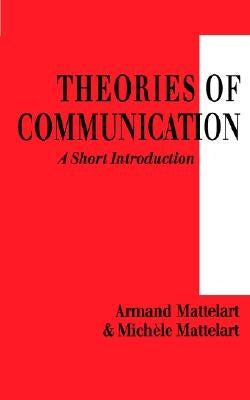 Theories of Communication: A Short Introduction by Mattelart, Armand