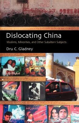 Dislocating China: Muslims, Minorities, and Other Subaltern Subjects by Gladney, Dru C.