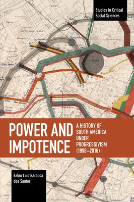 Power and Impotence: A History of South America Under Progressivism (1998-2016) by Dos Santos, Fabio Luis Barbosa