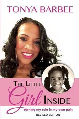 The Little Girl Inside: Owning My Role in My Own Pain by Barbee, Tonya