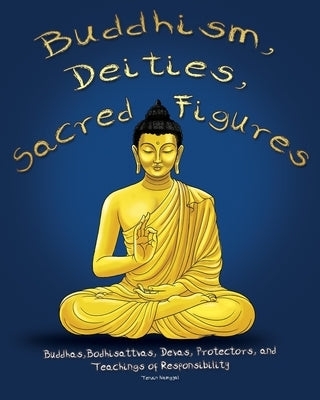 Buddhism, Deities, Sacred Figures: Buddhas, Bodhisattvas, Devas, Protectors, and Teachings of Responsibility by Shukla, Sanskriti