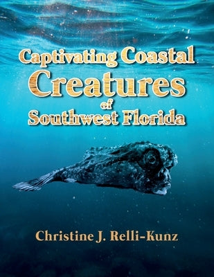 Captivating Coastal Creatures of Southwest Florida by Relli-Kunz, Christine J.