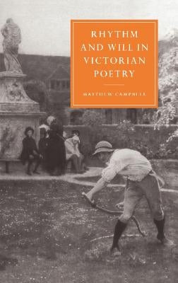 Rhythm and Will in Victorian Poetry by Campbell, Matthew