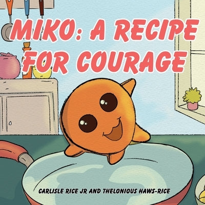 Miko: A Recipe For Courage by Rice, Carlisle